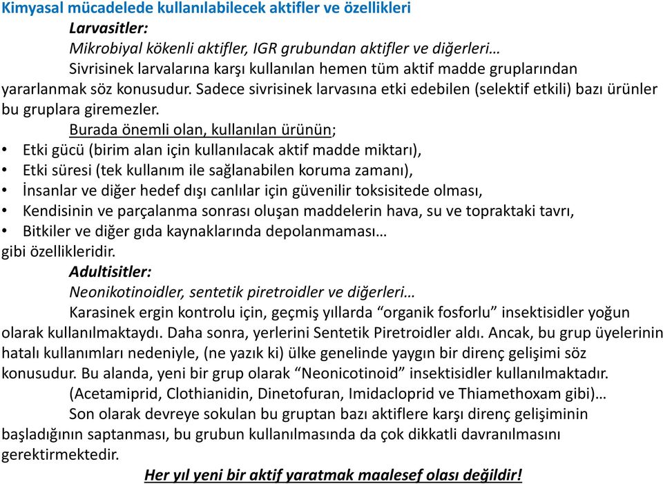 Burada önemli olan, kullanılan ürünün; Etki gücü (birim alan için kullanılacak aktif madde miktarı), Etki süresi (tek kullanım ile sağlanabilen koruma zamanı), İnsanlar ve diğer hedef dışı canlılar