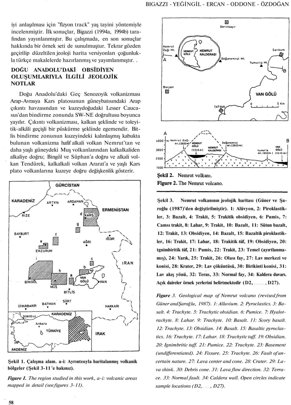 . DOĞU ANADOLU'DAKİ OBSÎDİYEN OLUŞUMLARIYLA İLGİLİ JEOLOJİK NOTLAR Doğu Anadolu'daki Geç Senozoyik volkanizması Arap-Avrasya Kars platosunun güneybatısındaki Arap çıkıntı havzasından ve kuzeydoğudaki