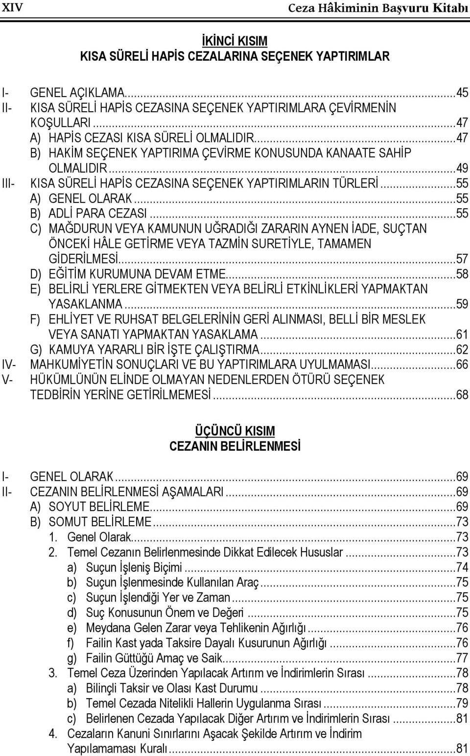 .. 55 A) GENEL OLARAK... 55 B) ADLİ PARA CEZASI... 55 C) MAĞDURUN VEYA KAMUNUN UĞRADIĞI ZARARIN AYNEN İADE, SUÇTAN ÖNCEKİ HÂLE GETİRME VEYA TAZMİN SURETİYLE, TAMAMEN GİDERİLMESİ.