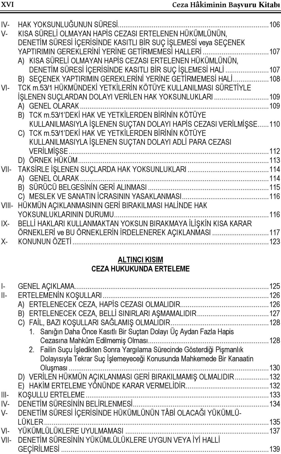 .. 107 A) KISA SÜRELİ OLMAYAN HAPİS CEZASI ERTELENEN HÜKÜMLÜNÜN, DENETİM SÜRESİ İÇERİSİNDE KASITLI BİR SUÇ İŞLEMESİ HALİ... 107 B) SEÇENEK YAPTIRIMIN GEREKLERİNİ YERİNE GETİRMEMESİ HALİ.