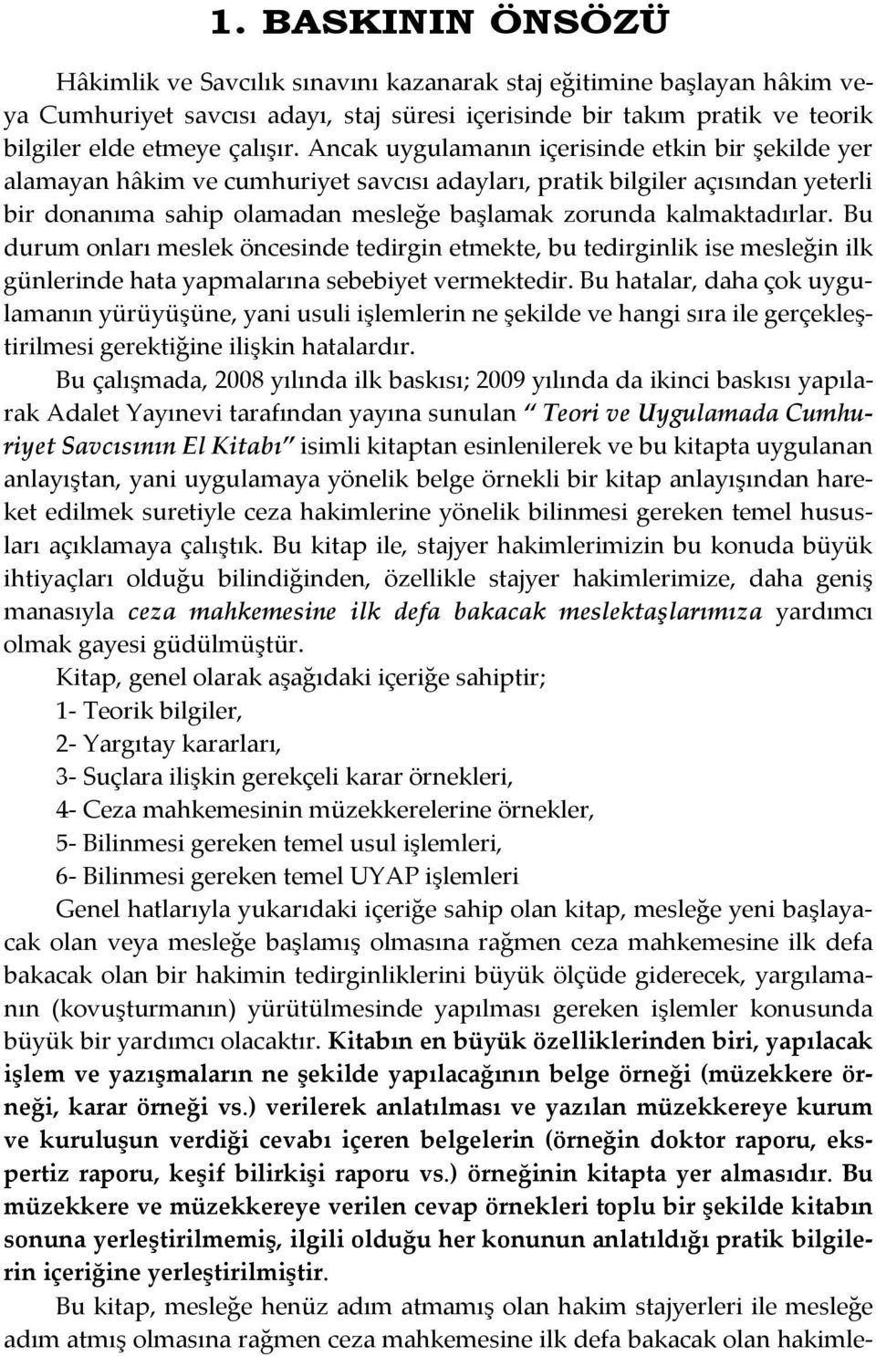 Ancak uygulamanın içerisinde etkin bir şekilde yer alamayan hâkim ve cumhuriyet savcısı adayları, pratik bilgiler açısından yeterli bir donanıma sahip olamadan mesleğe başlamak zorunda kalmaktadırlar.