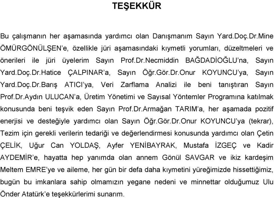 Gör.Dr.Onur KOYUNCU ya, Sayın Yard.Doç.Dr.Barış ATICI ya, Veri Zarflama Analizi ile beni tanıştıran Sayın Prof.Dr.Aydın ULUCAN a, Üretim Yönetimi ve Sayısal Yöntemler Programına katılmak konusunda beni teşvik eden Sayın Prof.