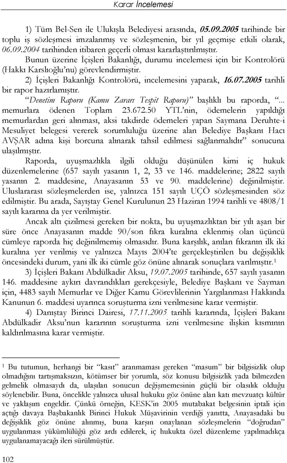 2005 tarihli bir rapor hazırlamıştır. Denetim Raporu (Kamu Zararı Tespit Raporu) başlıklı bu raporda,... memurlara ödenen Toplam 23.672.