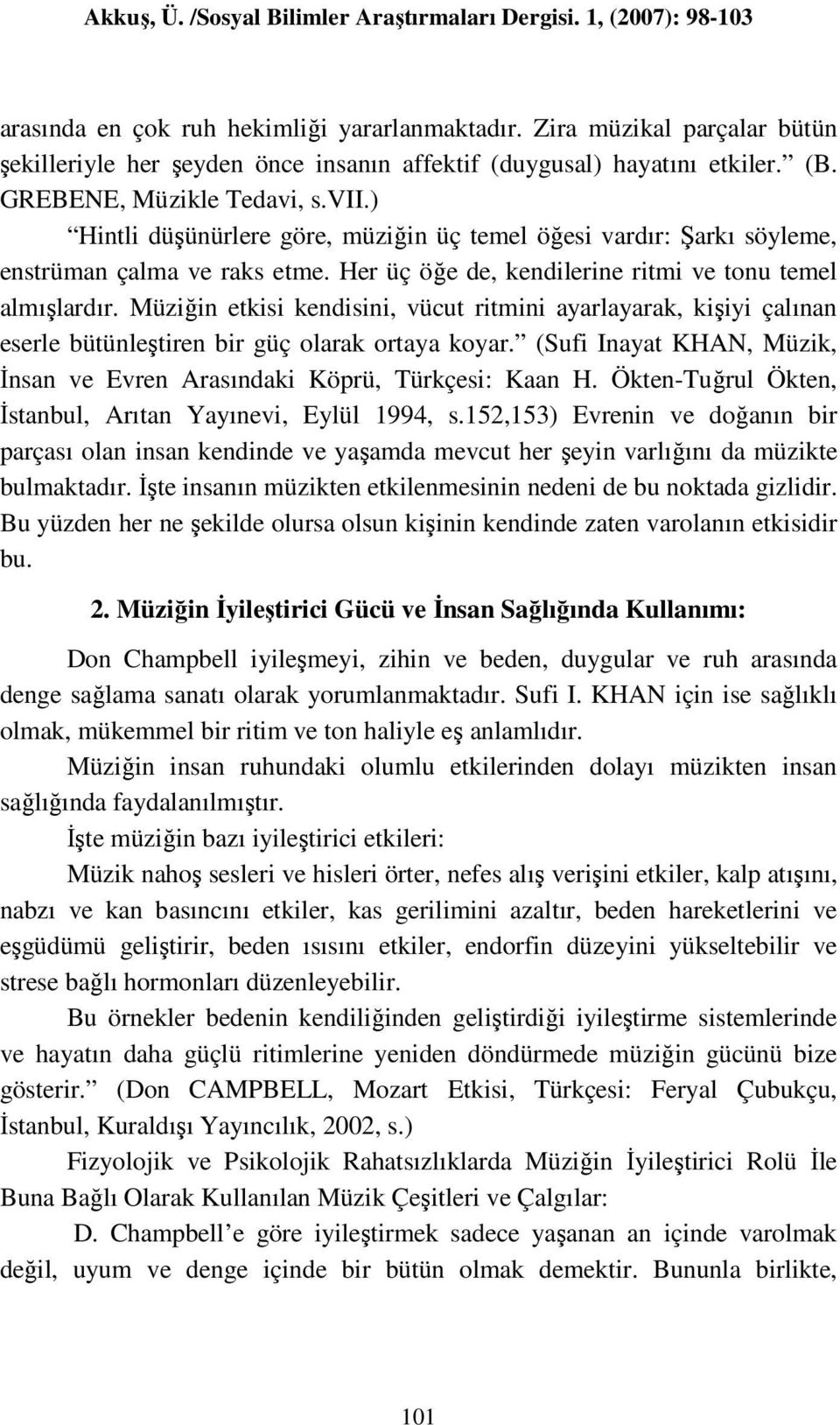 Müziğin etkisi kendisini, vücut ritmini ayarlayarak, kişiyi çalınan eserle bütünleştiren bir güç olarak ortaya koyar. (Sufi Inayat KHAN, Müzik, İnsan ve Evren Arasındaki Köprü, Türkçesi: Kaan H.