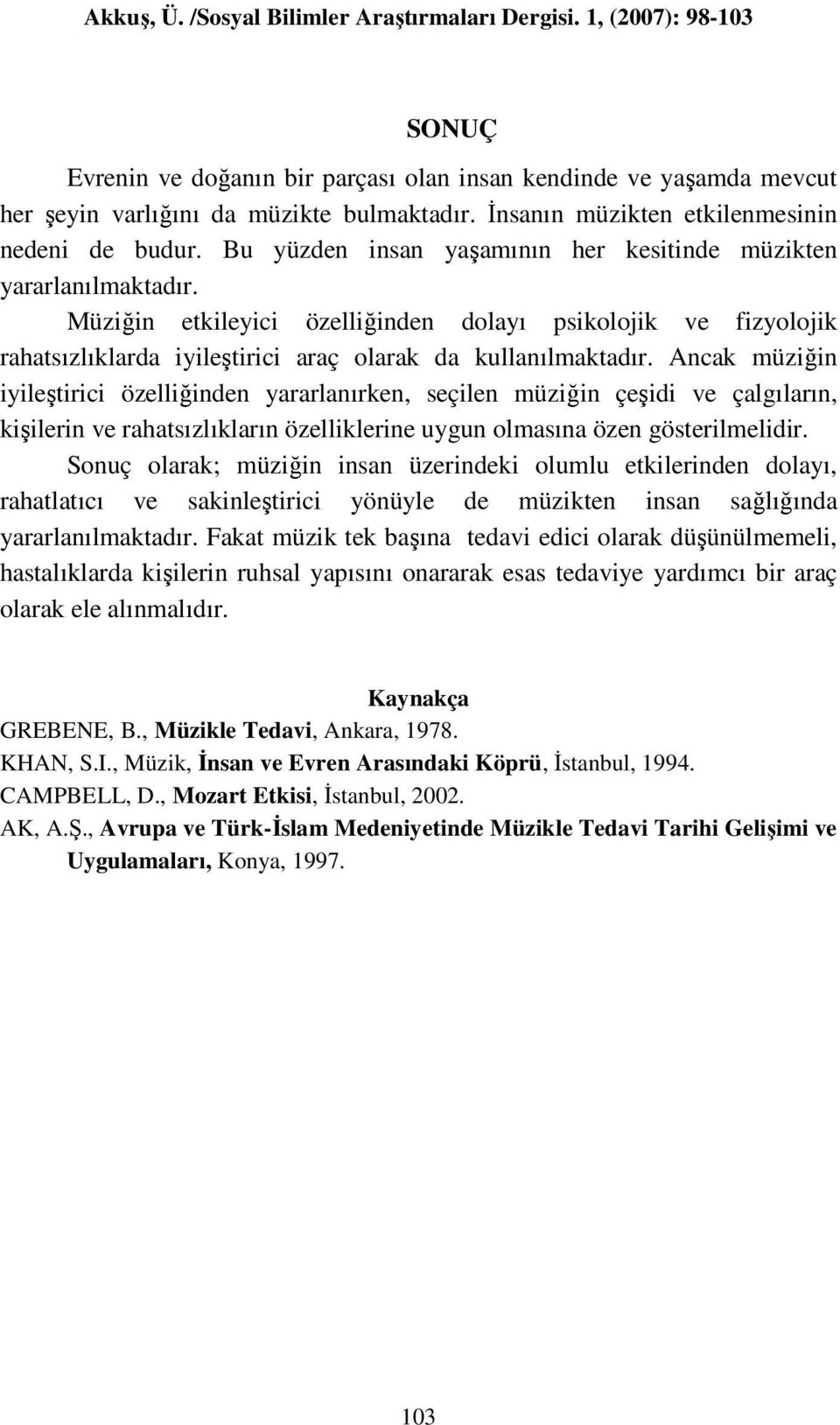 Ancak müziğin iyileştirici özelliğinden yararlanırken, seçilen müziğin çeşidi ve çalgıların, kişilerin ve rahatsızlıkların özelliklerine uygun olmasına özen gösterilmelidir.