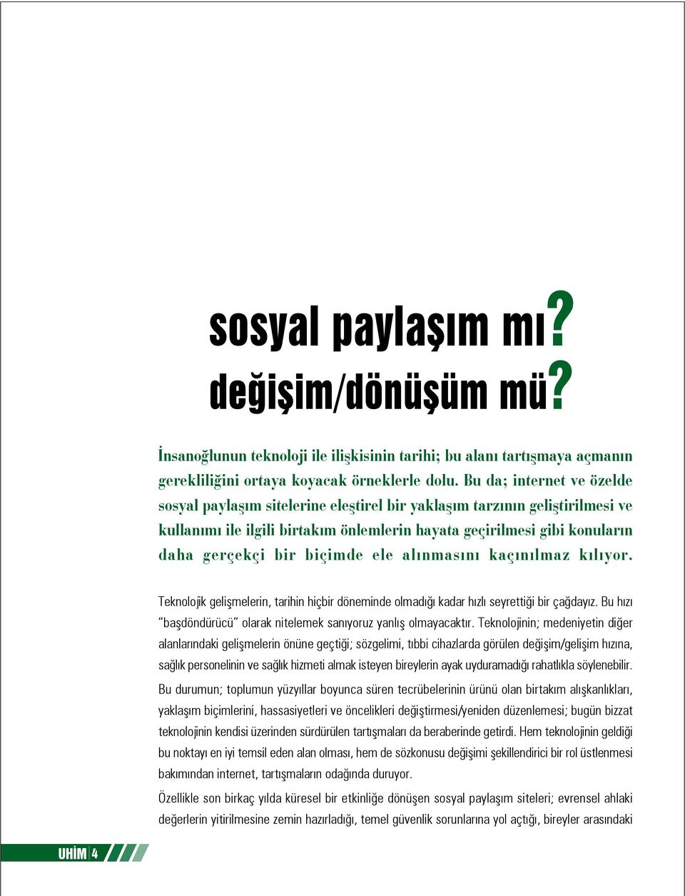 biçimde ele alýnmasýný kaçýnýlmaz kýlýyor. Teknolojik geliþmelerin, tarihin hiçbir döneminde olmadýðý kadar hýzlý seyrettiði bir çaðdayýz.