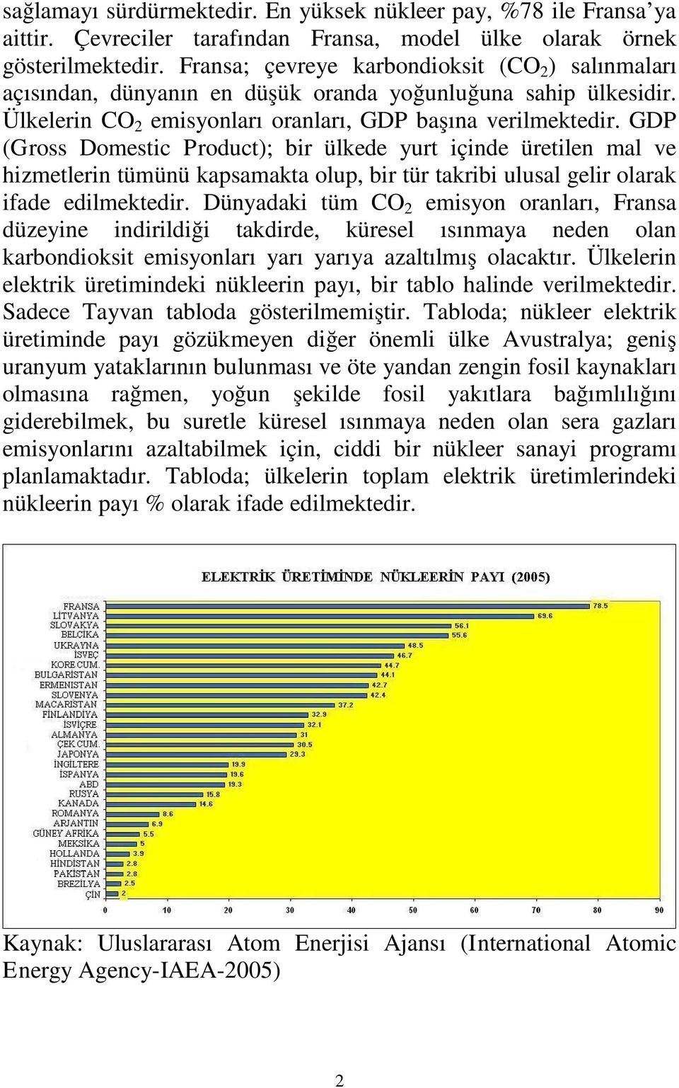 GDP (Gross Domestic Product); bir ülkede yurt içinde üretilen mal ve hizmetlerin tümünü kapsamakta olup, bir tür takribi ulusal gelir olarak ifade edilmektedir.