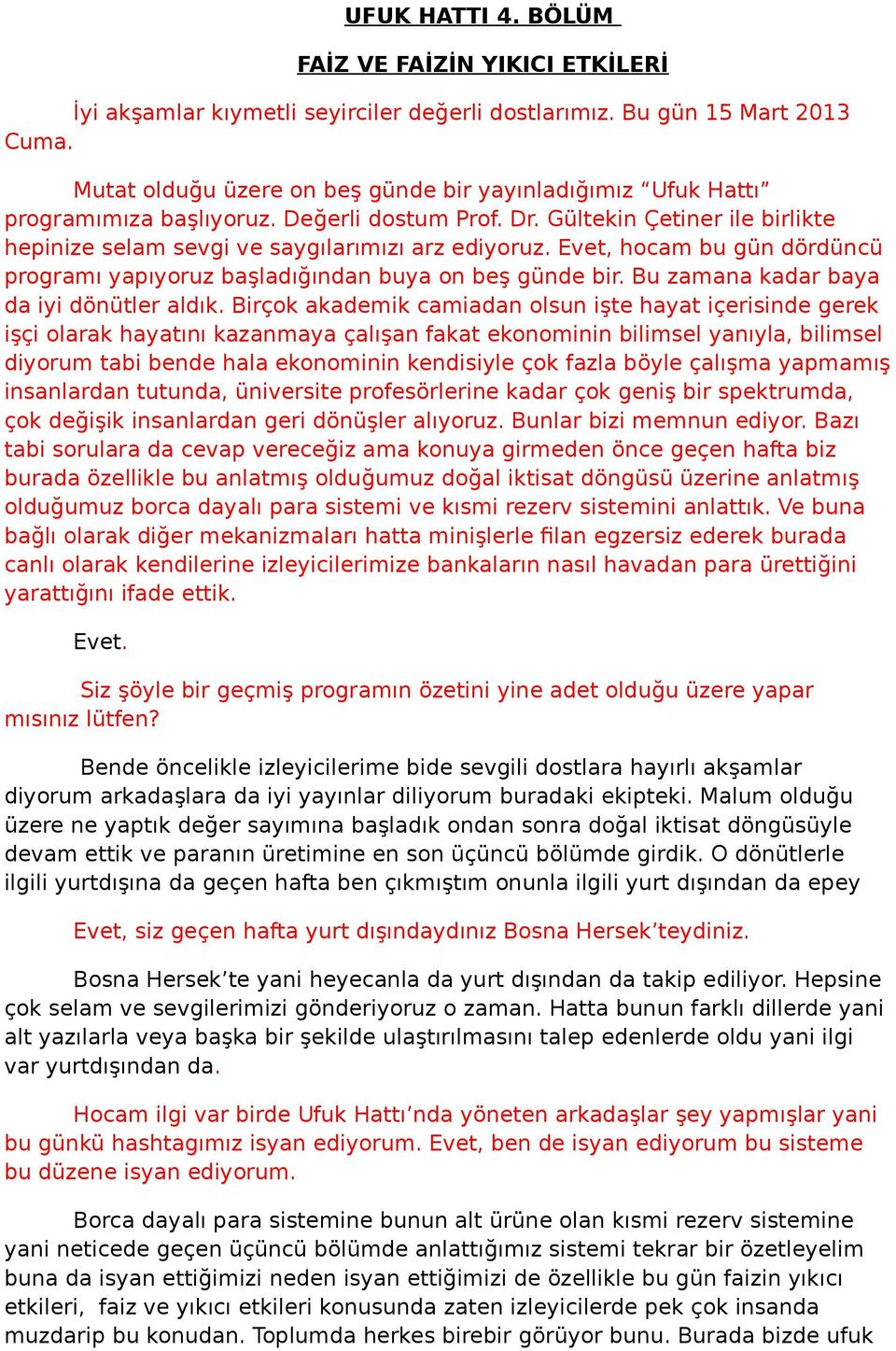 Evet, hocam bu gün dördüncü programı yapıyoruz başladığından buya on beş günde bir. Bu zamana kadar baya da iyi dönütler aldık.