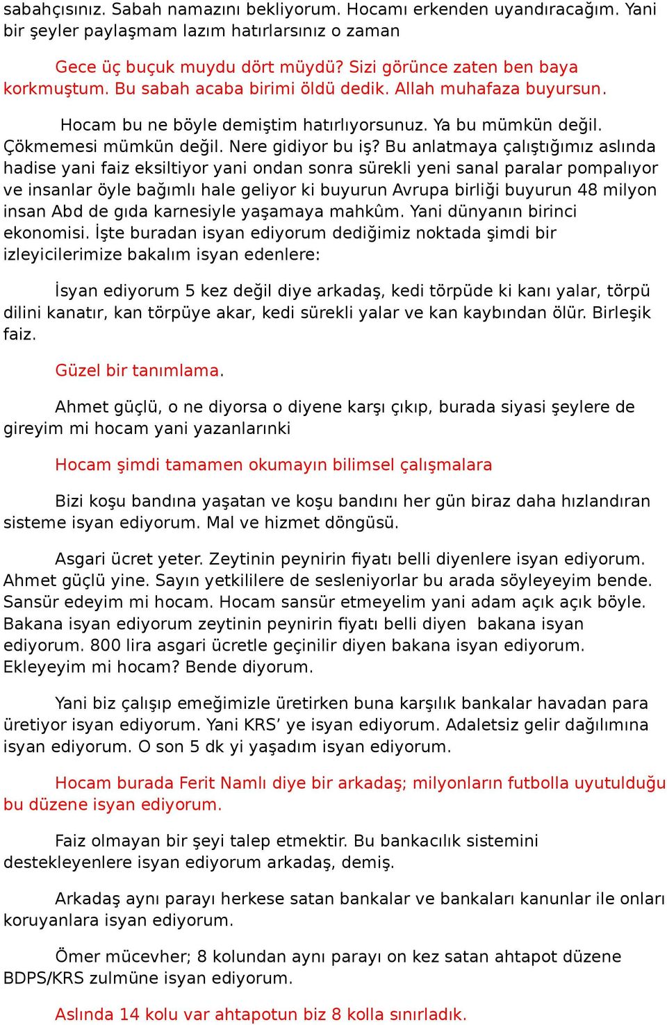 Bu anlatmaya çalıştığımız aslında hadise yani faiz eksiltiyor yani ondan sonra sürekli yeni sanal paralar pompalıyor ve insanlar öyle bağımlı hale geliyor ki buyurun Avrupa birliği buyurun 48 milyon