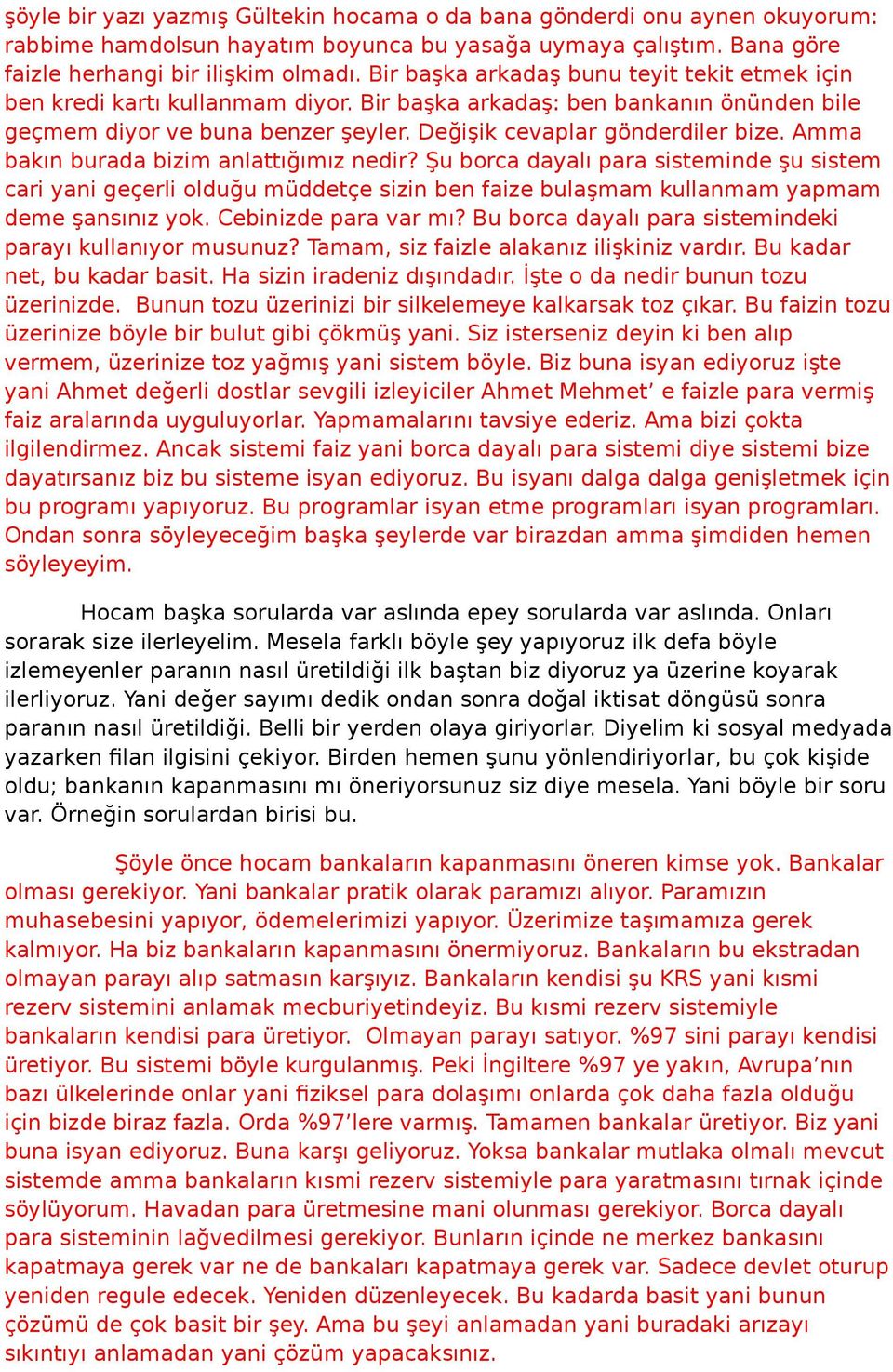 Amma bakın burada bizim anlattığımız nedir? Şu borca dayalı para sisteminde şu sistem cari yani geçerli olduğu müddetçe sizin ben faize bulaşmam kullanmam yapmam deme şansınız yok.