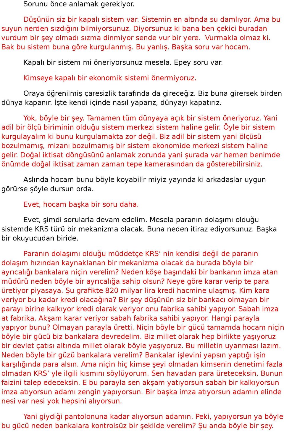 Kapalı bir sistem mi öneriyorsunuz mesela. Epey soru var. Kimseye kapalı bir ekonomik sistemi önermiyoruz. Oraya öğrenilmiş çaresizlik tarafında da gireceğiz. Biz buna girersek birden dünya kapanır.