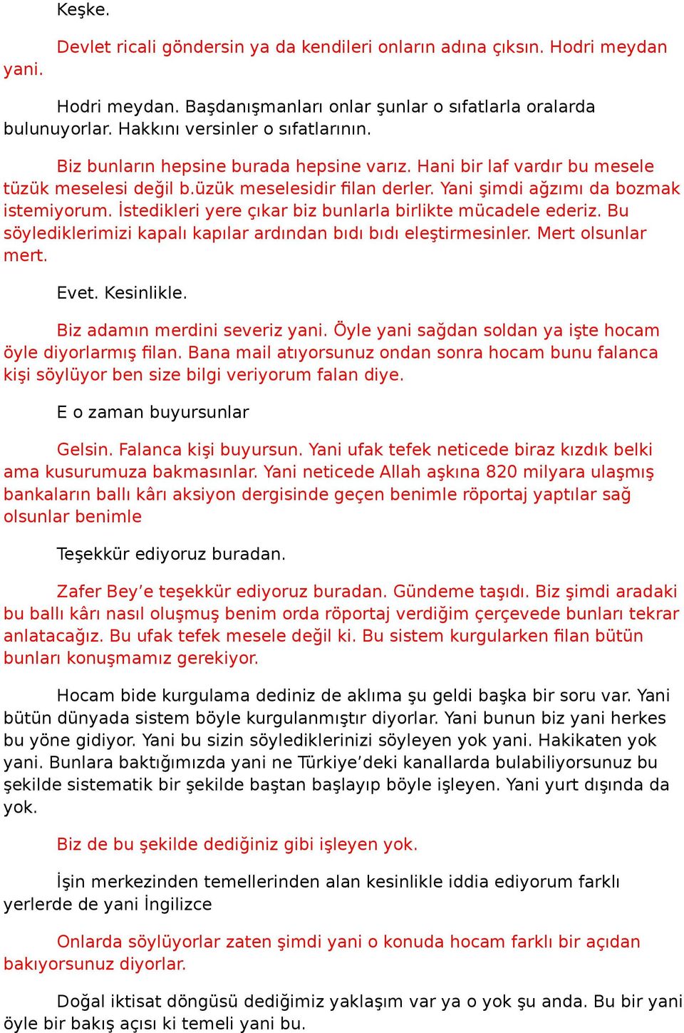 İstedikleri yere çıkar biz bunlarla birlikte mücadele ederiz. Bu söylediklerimizi kapalı kapılar ardından bıdı bıdı eleştirmesinler. Mert olsunlar mert. Kesinlikle. Biz adamın merdini severiz yani.