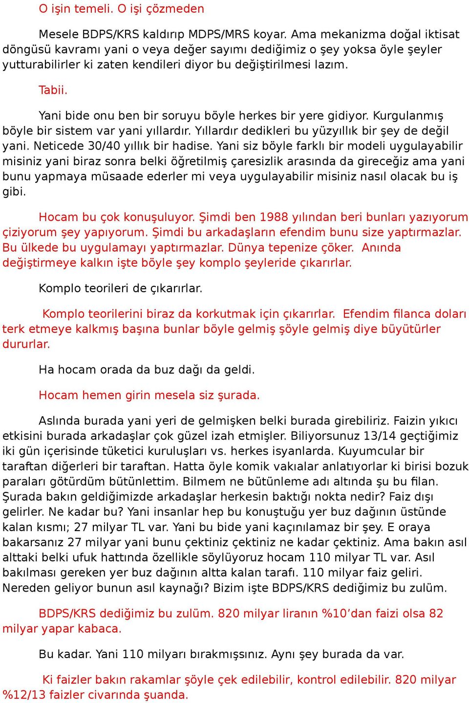 Yani bide onu ben bir soruyu böyle herkes bir yere gidiyor. Kurgulanmış böyle bir sistem var yani yıllardır. Yıllardır dedikleri bu yüzyıllık bir şey de değil yani. Neticede 30/40 yıllık bir hadise.