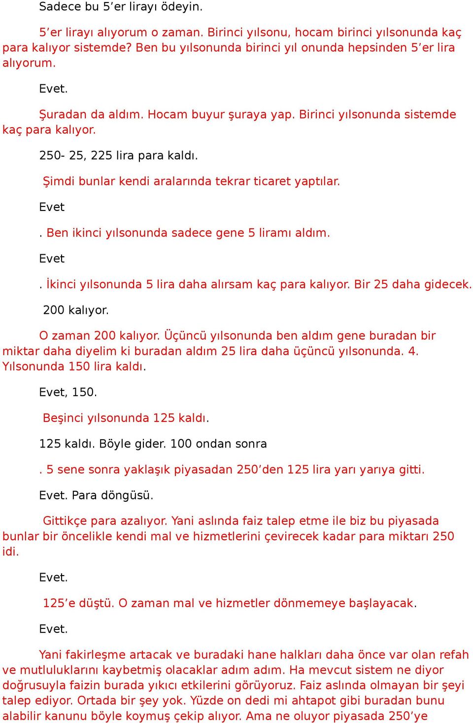 Ben ikinci yılsonunda sadece gene 5 liramı aldım. Evet. İkinci yılsonunda 5 lira daha alırsam kaç para kalıyor. Bir 25 daha gidecek. 200 kalıyor. O zaman 200 kalıyor.