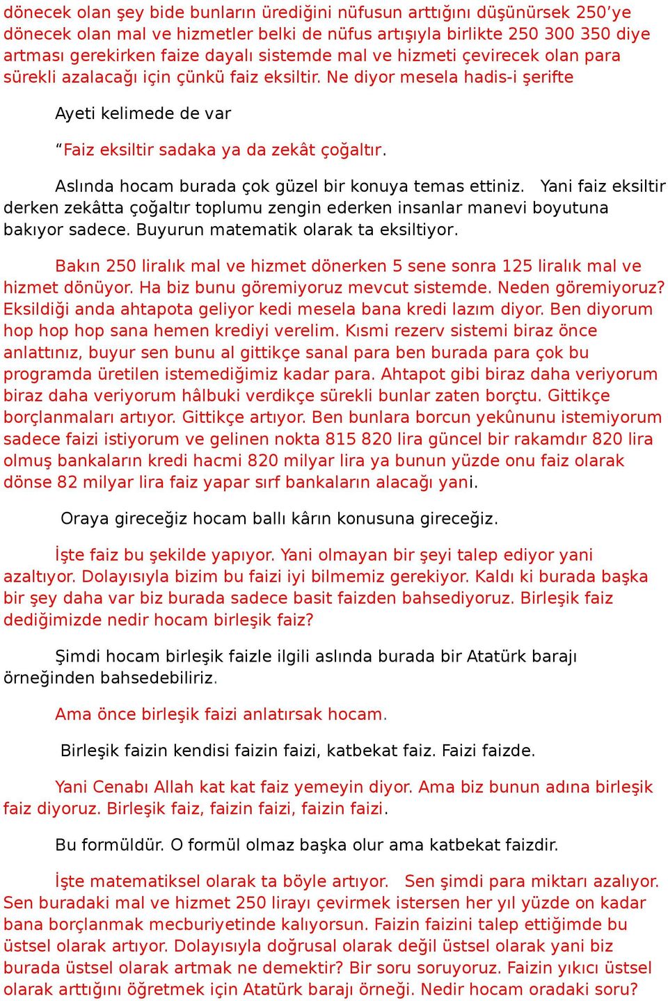 Aslında hocam burada çok güzel bir konuya temas ettiniz. Yani faiz eksiltir derken zekâtta çoğaltır toplumu zengin ederken insanlar manevi boyutuna bakıyor sadece.