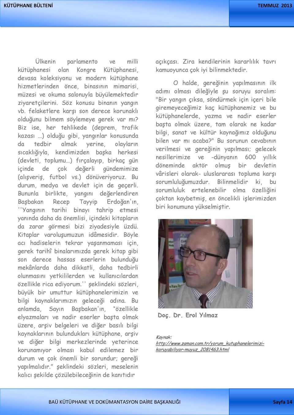 Biz ise, her tehlikede (deprem, trafik kazası ) olduğu gibi, yangınlar konusunda da tedbir almak yerine, olayların sıcaklığıyla, kendimizden başka herkesi (devleti, toplumu ) fırçalayıp, birkaç gün