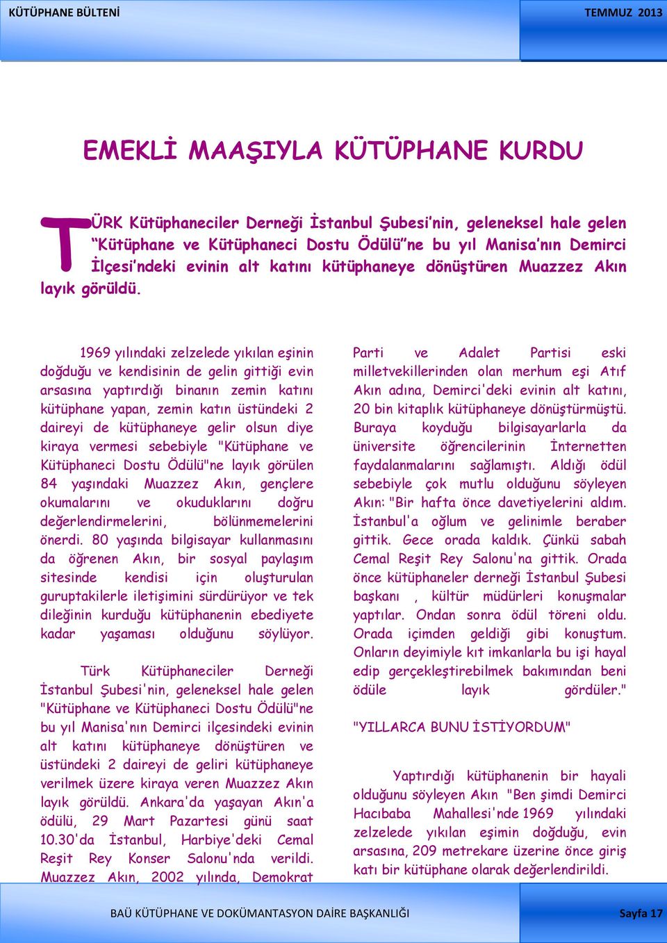 1969 yılındaki zelzelede yıkılan eşinin doğduğu ve kendisinin de gelin gittiği evin arsasına yaptırdığı binanın zemin katını kütüphane yapan, zemin katın üstündeki 2 daireyi de kütüphaneye gelir