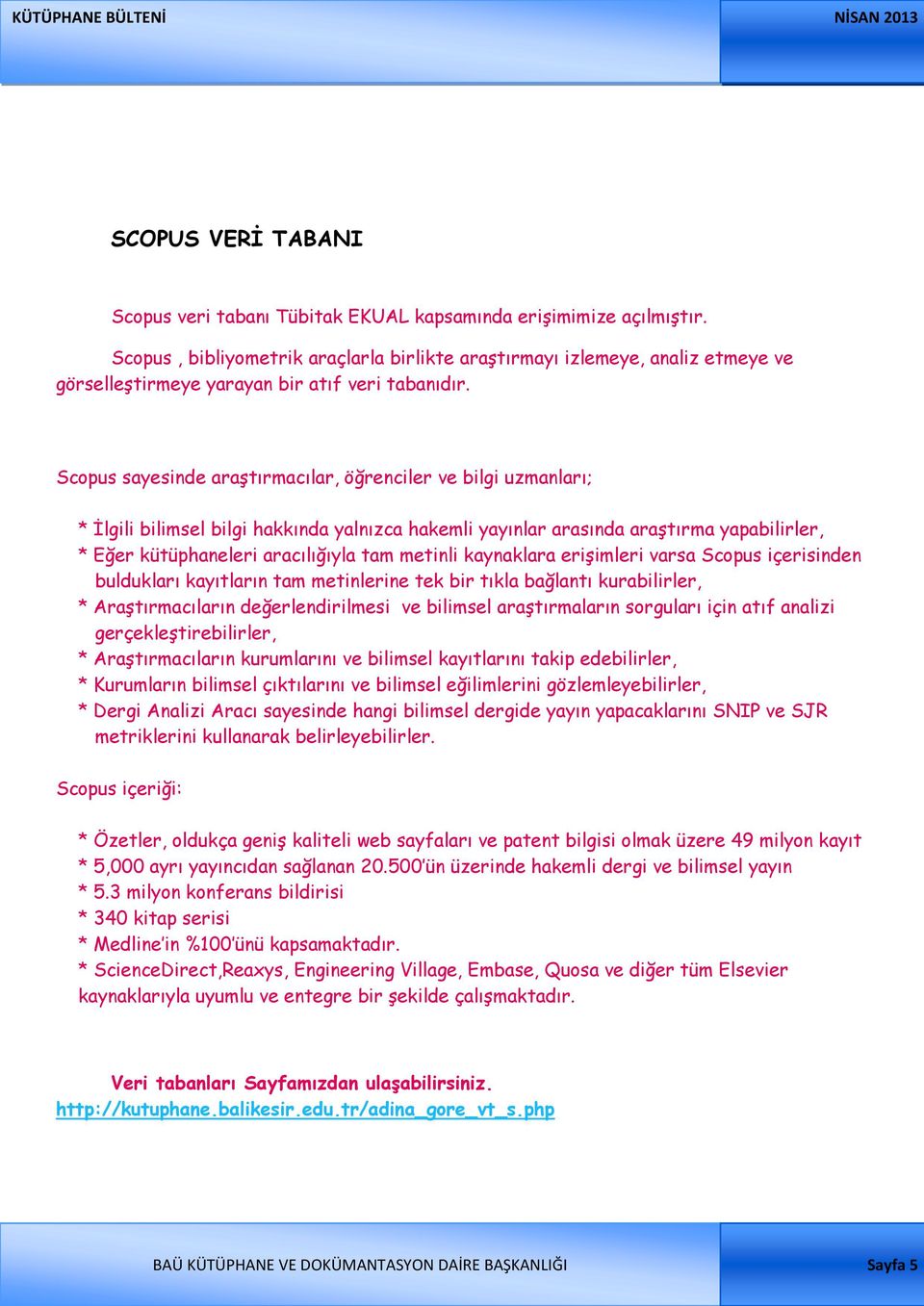 Scopus sayesinde araştırmacılar, öğrenciler ve bilgi uzmanları; * İlgili bilimsel bilgi hakkında yalnızca hakemli yayınlar arasında araştırma yapabilirler, * Eğer kütüphaneleri aracılığıyla tam