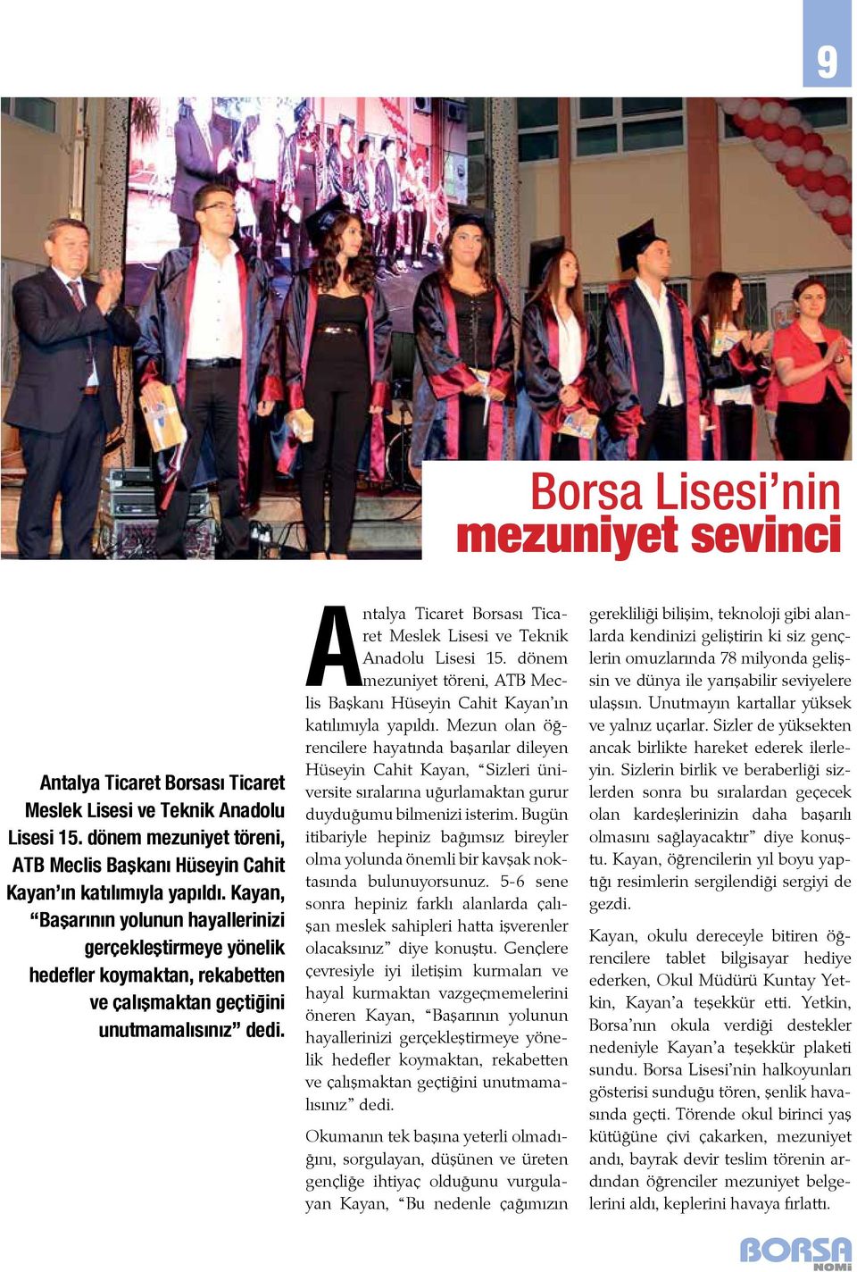 Antalya Ticaret Borsası Ticaret Meslek Lisesi ve Teknik Anadolu Lisesi 15. dönem mezuniyet töreni, ATB Meclis Başkanı Hüseyin Cahit Kayan ın katılımıyla yapıldı.