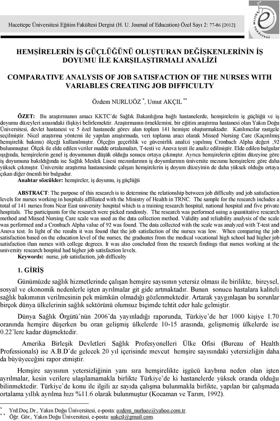 VARIABLES CREATING JOB DIFFICULTY Özdem NURLUÖZ *, Umut AKÇIL ** ÖZET: Bu araştırmanın amacı KKTC de Sağlık Bakanlığına bağlı hastanelerde, hemşirelerin iş güçlüğü ve iş doyumu düzeyleri arasındaki