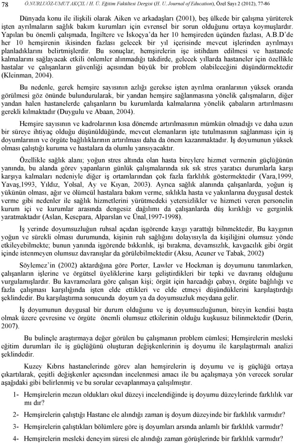 bir sorun olduğunu ortaya koymuşlardır. Yapılan bu önemli çalışmada, İngiltere ve İskoçya da her 10 hemşireden üçünden fazlası, A.B.