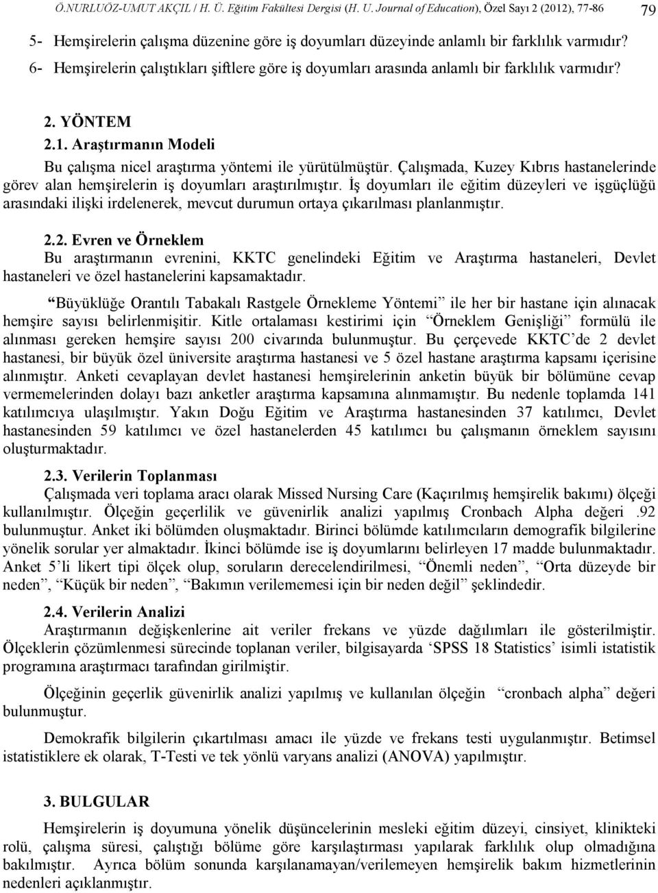 6- Hemşirelerin çalıştıkları şiftlere göre iş doyumları arasında anlamlı bir farklılık varmıdır? 2. YÖNTEM 2.1. Araştırmanın Modeli Bu çalışma nicel araştırma yöntemi ile yürütülmüştür.