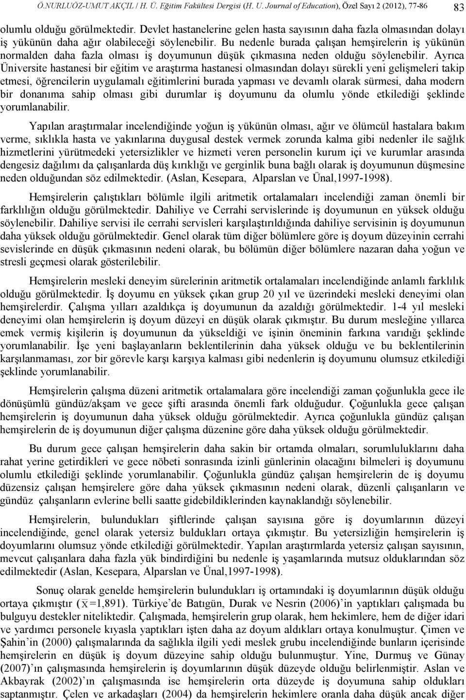 Bu nedenle burada çalışan hemşirelerin iş yükünün normalden daha fazla olması iş doyumunun düşük çıkmasına neden olduğu söylenebilir.