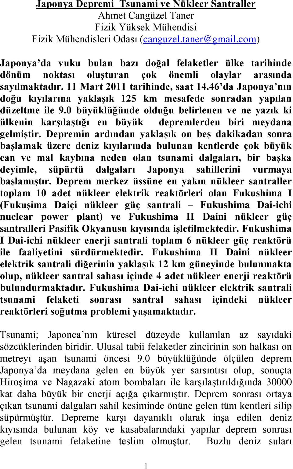 46 da Japonya nın doğu kıyılarına yaklaşık 125 km mesafede sonradan yapılan düzeltme ile 9.