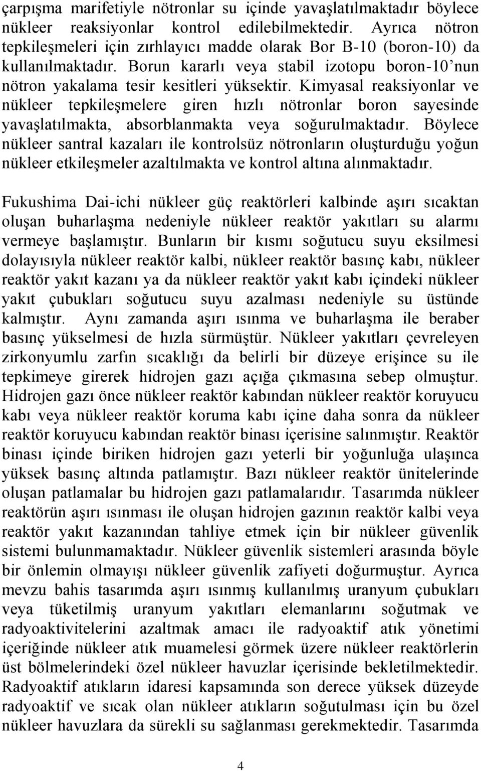 Kimyasal reaksiyonlar ve nükleer tepkileşmelere giren hızlı nötronlar boron sayesinde yavaşlatılmakta, absorblanmakta veya soğurulmaktadır.