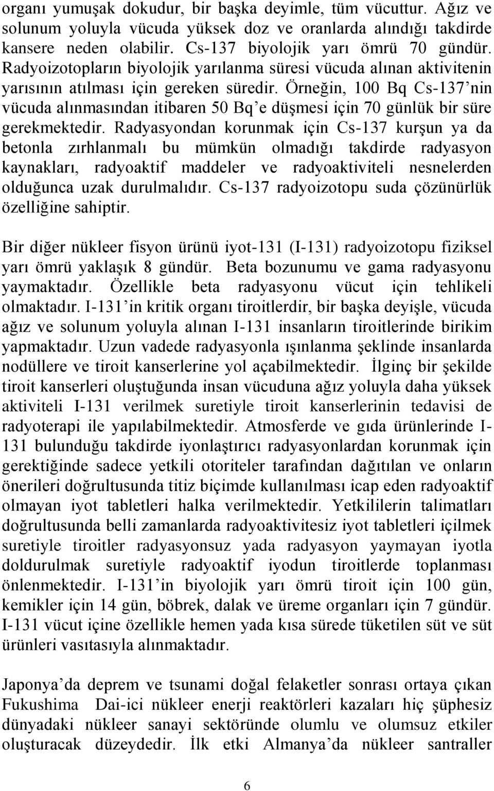 Örneğin, 100 Bq Cs-137 nin vücuda alınmasından itibaren 50 Bq e düşmesi için 70 günlük bir süre gerekmektedir.