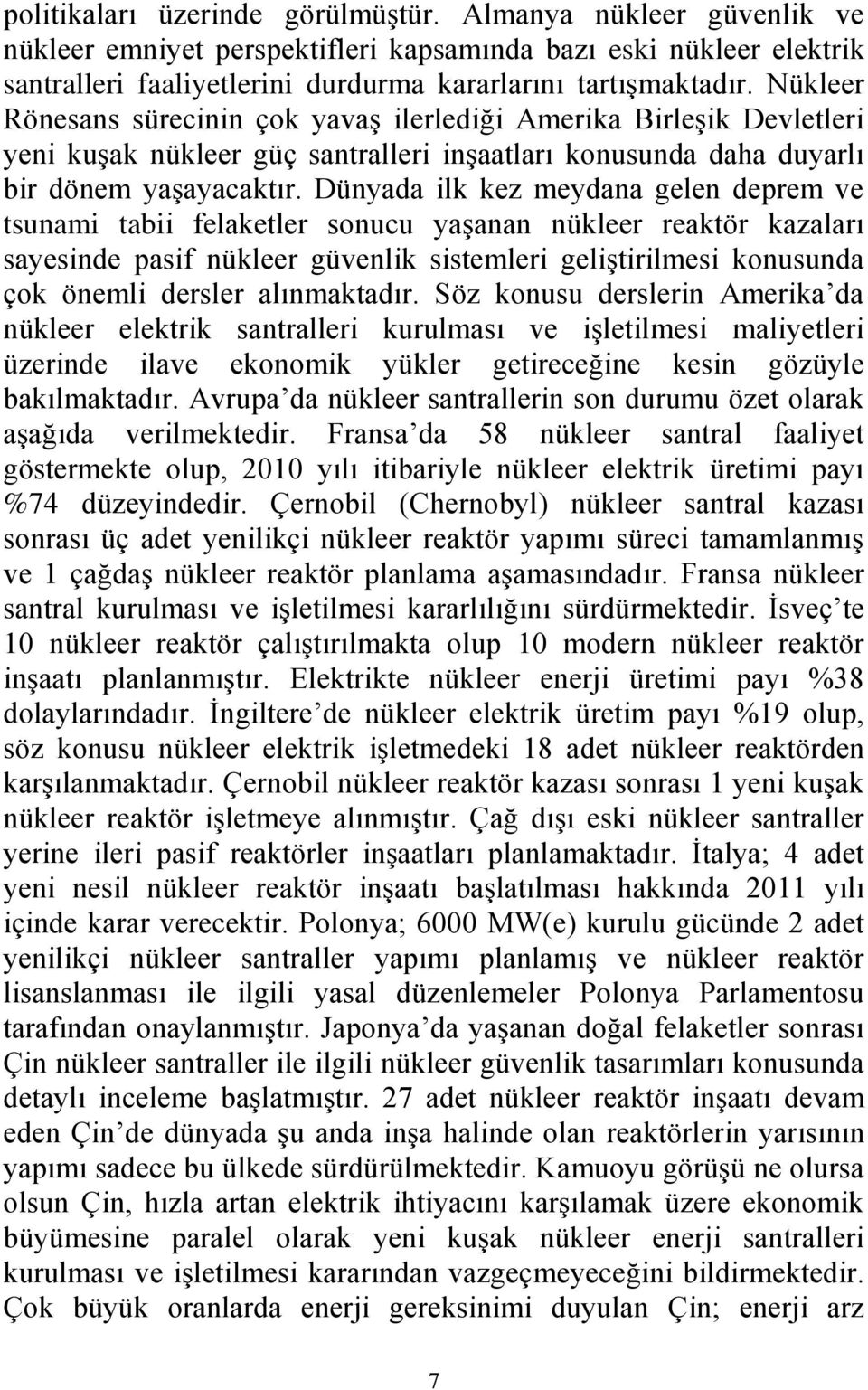 Dünyada ilk kez meydana gelen deprem ve tsunami tabii felaketler sonucu yaşanan nükleer reaktör kazaları sayesinde pasif nükleer güvenlik sistemleri geliştirilmesi konusunda çok önemli dersler