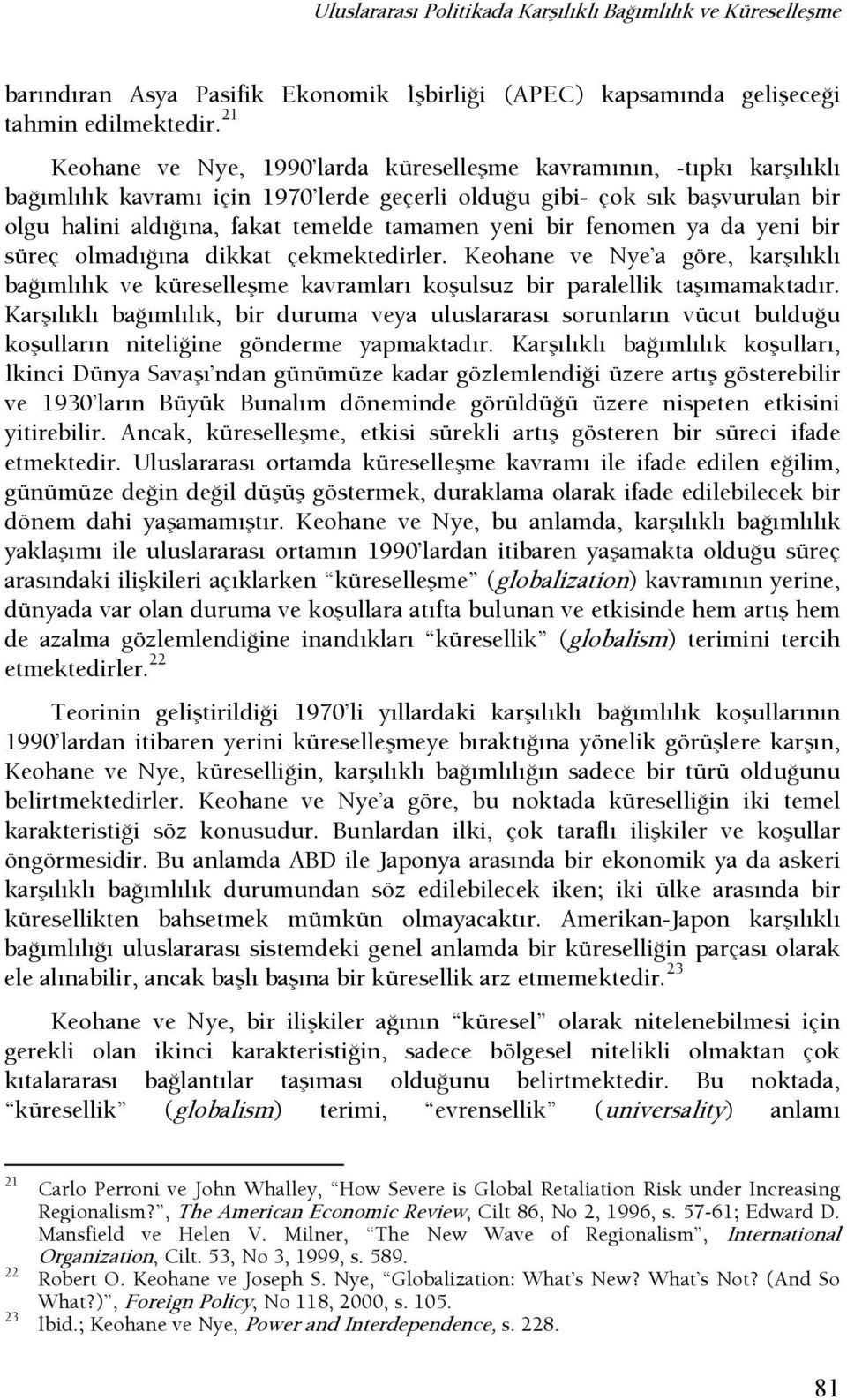 yeni bir fenomen ya da yeni bir süreç olmadışına dikkat çekmektedirler. Keohane ve Nye a göre, karşılıklı başımlılık ve küreselleşme kavramları koşulsuz bir paralellik taşımamaktadır.