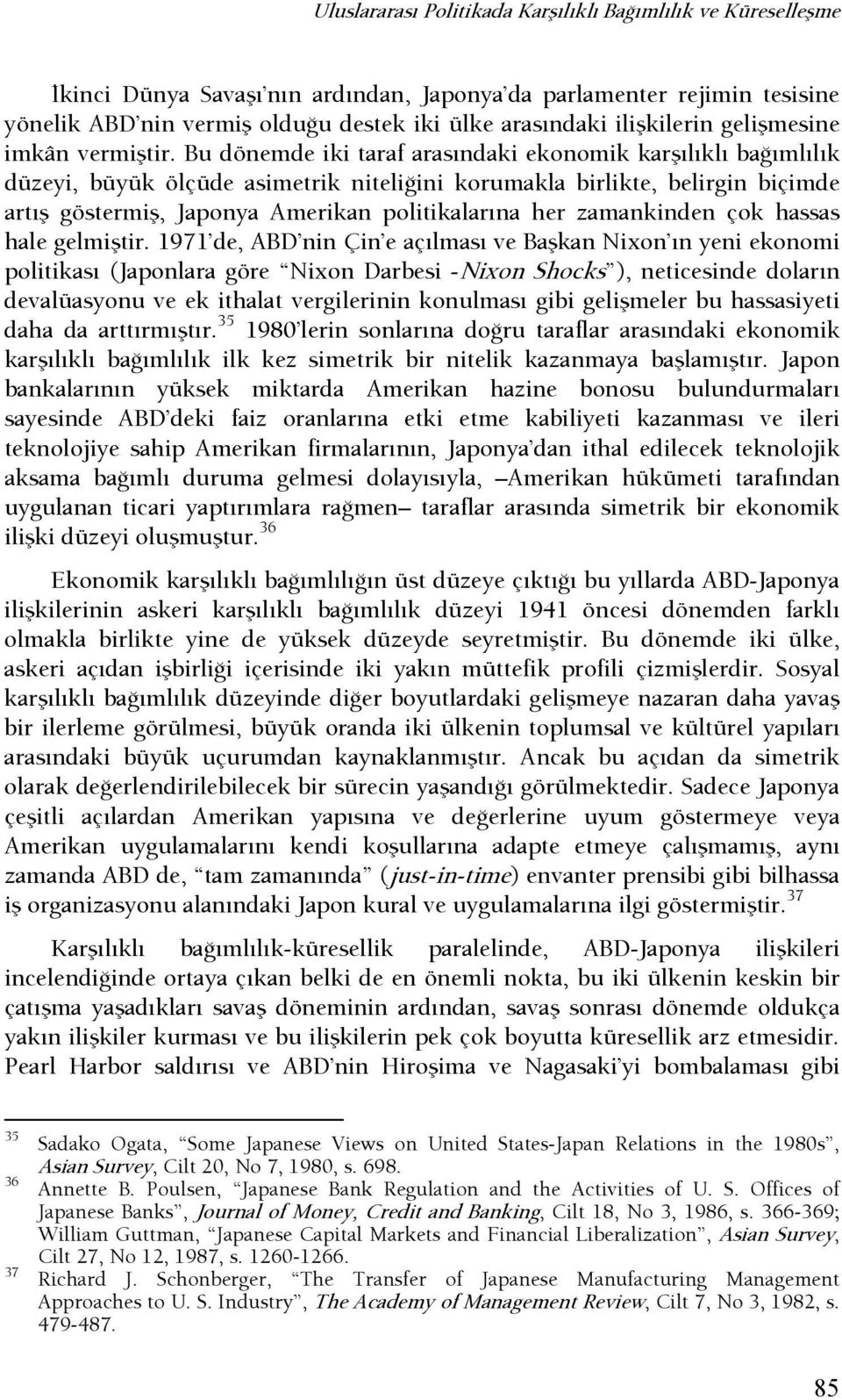 Bu dönemde iki taraf arasındaki ekonomik karşılıklı başımlılık düzeyi, büyük ölçüde asimetrik nitelişini korumakla birlikte, belirgin biçimde artış göstermiş, Japonya Amerikan politikalarına her