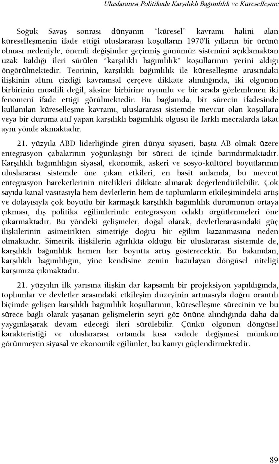 Teorinin, karşılıklı başımlılık ile küreselleşme arasındaki ilişkinin altını çizdişi kavramsal çerçeve dikkate alındışında, iki olgunun birbirinin muadili deşil, aksine birbirine uyumlu ve bir arada