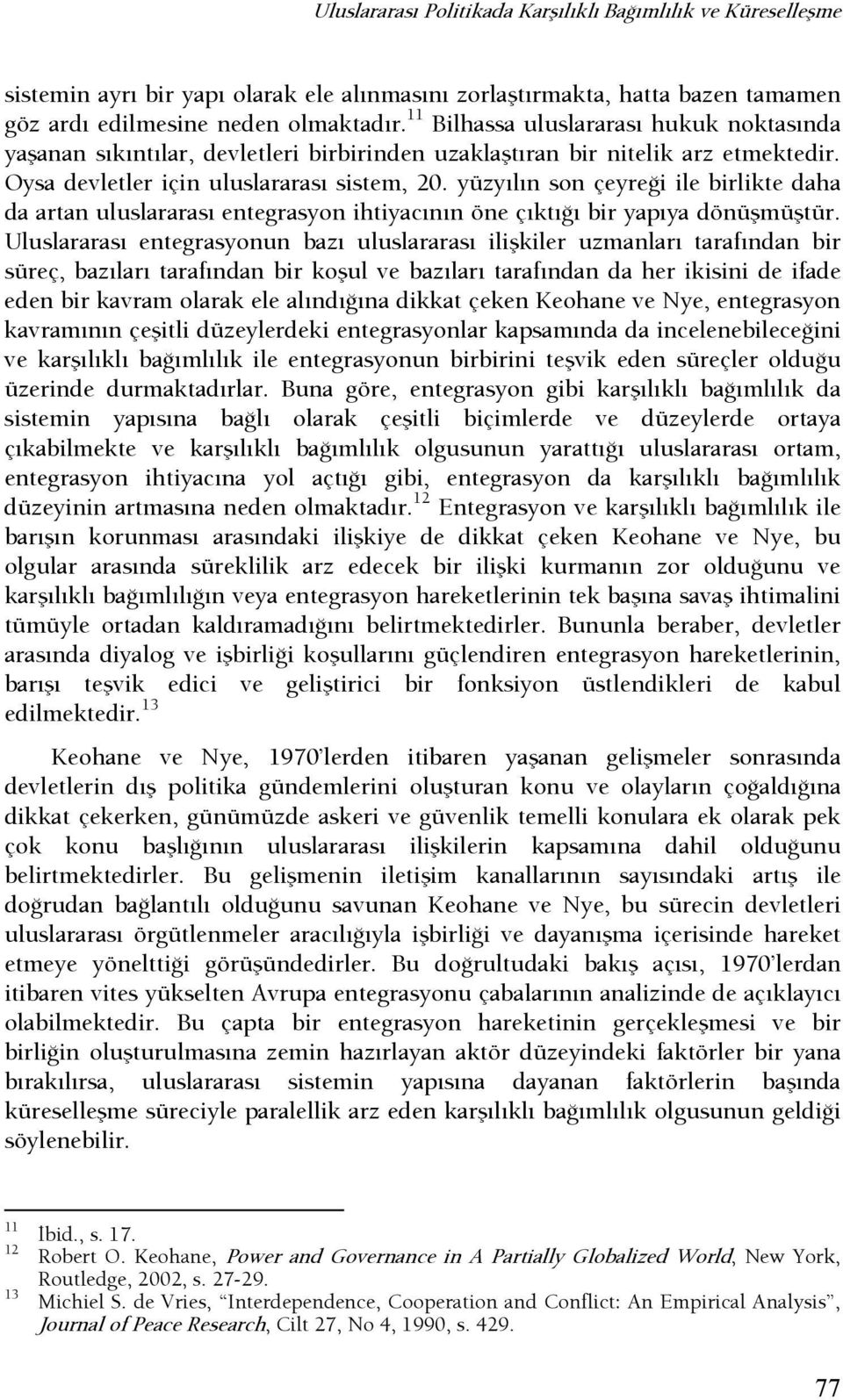 yüzyılın son çeyreşi ile birlikte daha da artan uluslararası entegrasyon ihtiyacının öne çıktışı bir yapıya dönüşmüştür.