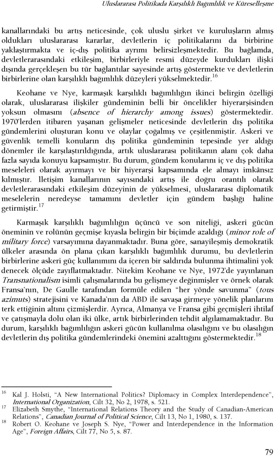 Bu başlamda, devletlerarasındaki etkileşim, birbirleriyle resmi düzeyde kurdukları ilişki dışında gerçekleşen bu tür başlantılar sayesinde artış göstermekte ve devletlerin birbirlerine olan