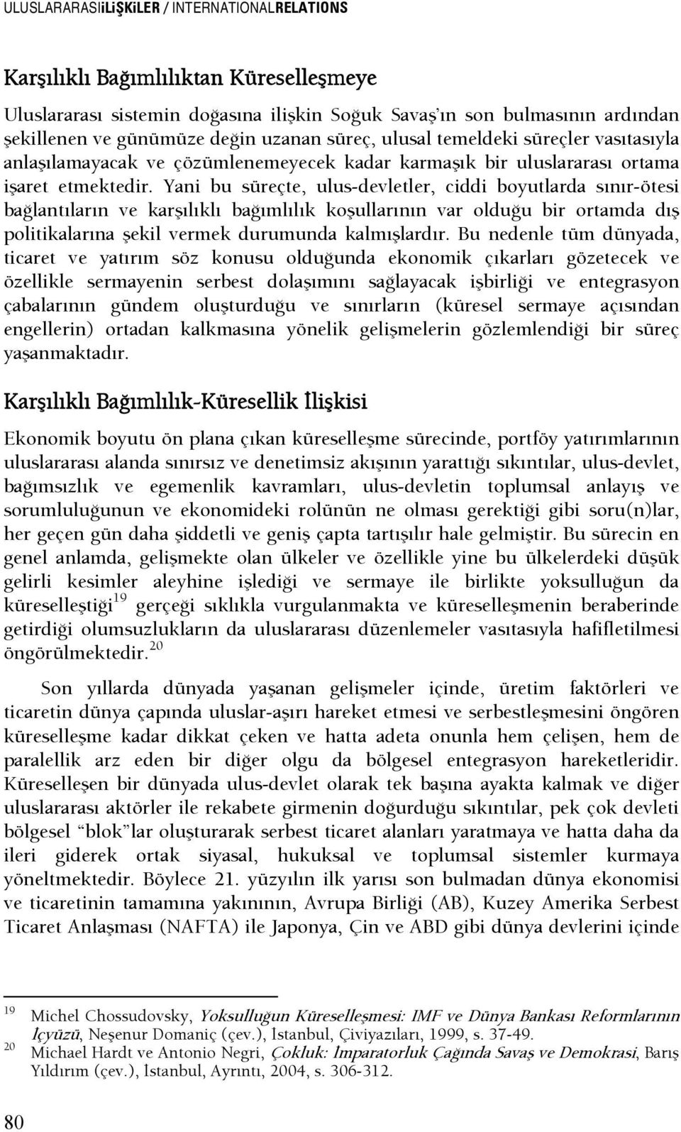 Yani bu süreçte, ulus-devletler, ciddi boyutlarda sınır-ötesi başlantıların ve karşılıklı başımlılık koşullarının var olduşu bir ortamda dış politikalarına şekil vermek durumunda kalmışlardır.