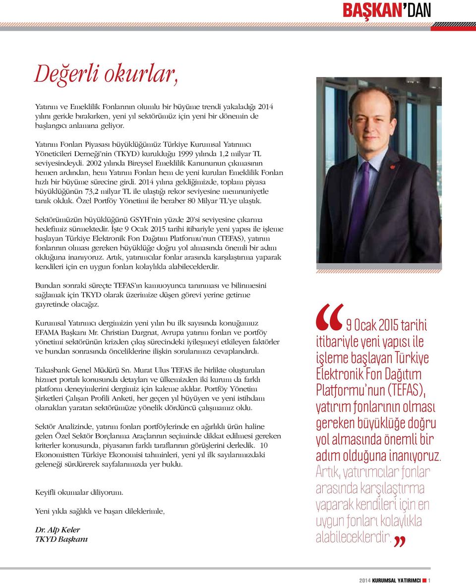 2002 yılında Bireysel Emeklilik Kanununun çıkmasının hemen ardından, hem Yatırım Fonları hem de yeni kurulan Emeklilik Fonları hızlı bir büyüme sürecine girdi.