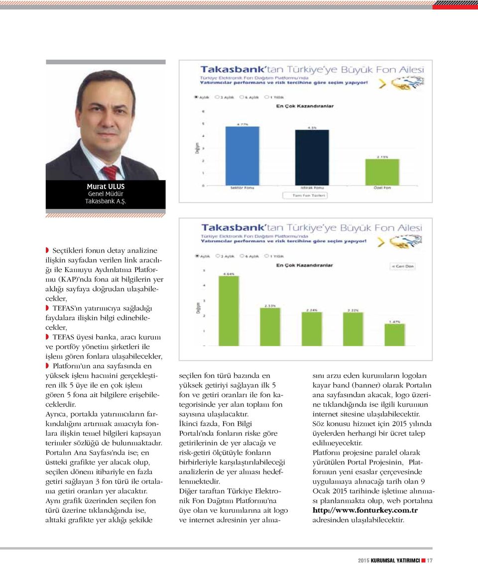 yatırımcıya sağladığı faydalara ilişkin bilgi edinebilecekler, w TEFAS üyesi banka, aracı kurum ve portföy yönetim şirketleri ile işlem gören fonlara ulaşabilecekler, w Platform un ana sayfasında en