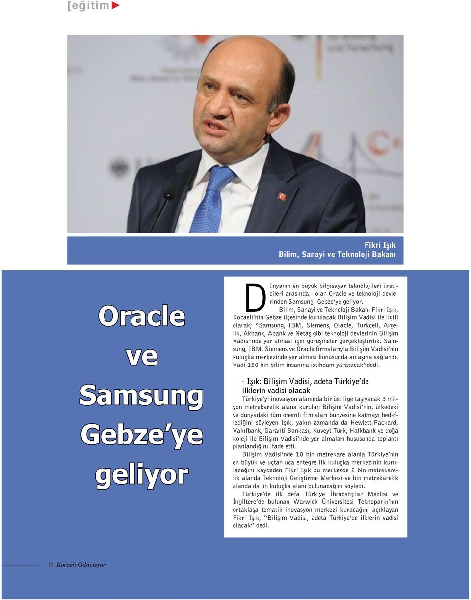 Bilim, Sanayi ve Teknoloji Bakanı Fikri Işık, Kocaeli nin Gebze ilçesinde kurulacak Bilişim Vadisi ile ilgili olarak; Samsung, IBM, Siemens, Oracle, Turkcell, Arçelik, Akbank, Abank ve Netaş gibi