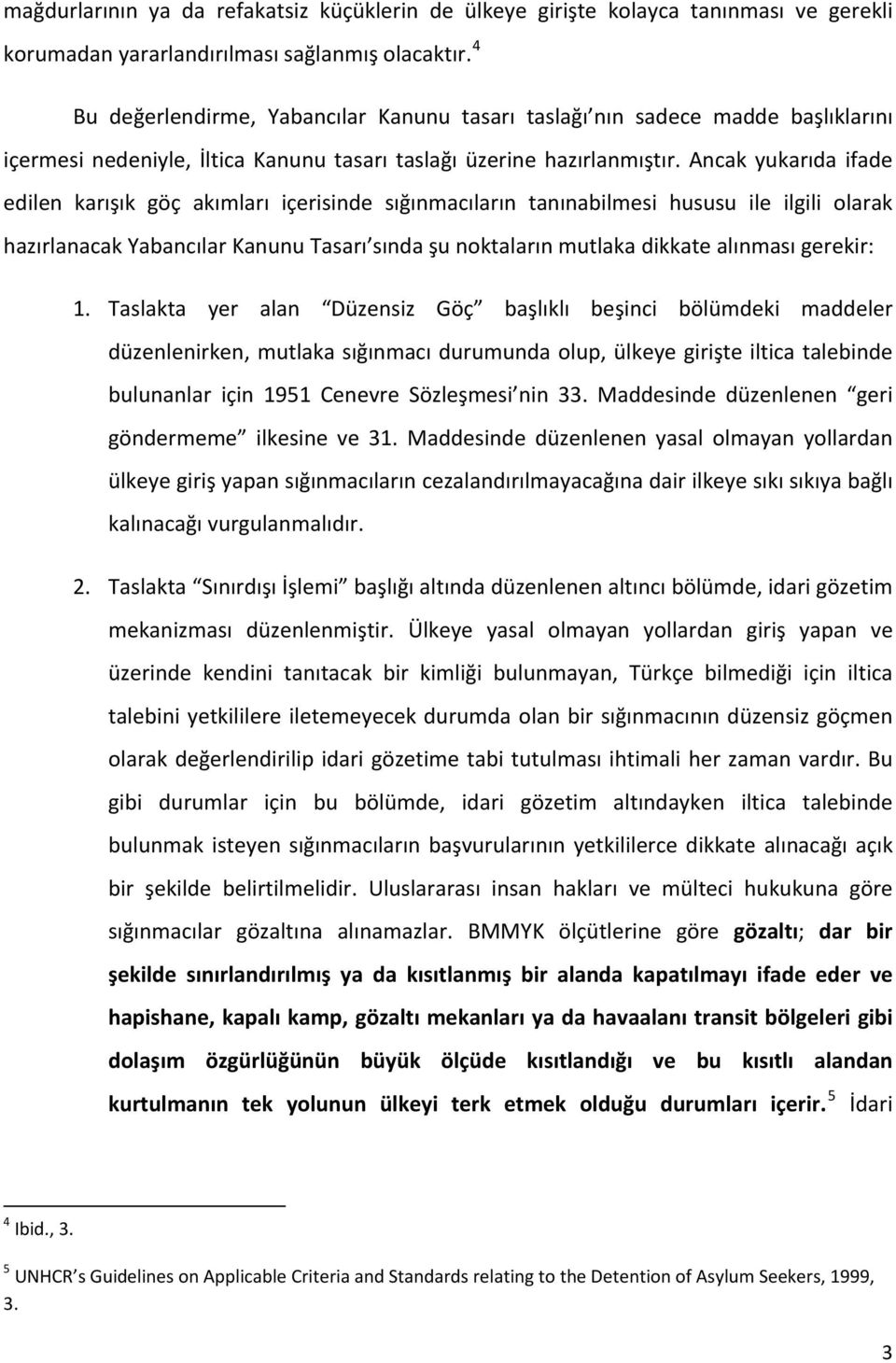 Ancak yukarıda ifade edilen karışık göç akımları içerisinde sığınmacıların tanınabilmesi hususu ile ilgili olarak hazırlanacak Yabancılar Kanunu Tasarı sında şu noktaların mutlaka dikkate alınması