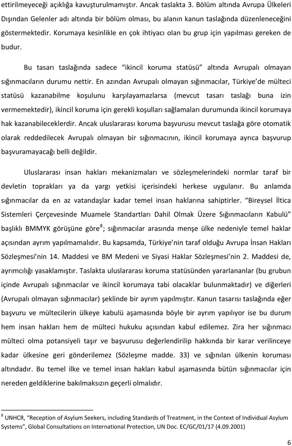 En azından Avrupalı olmayan sığınmacılar, Türkiye de mülteci statüsü kazanabilme koşulunu karşılayamazlarsa (mevcut tasarı taslağı buna izin vermemektedir), ikincil koruma için gerekli koşulları