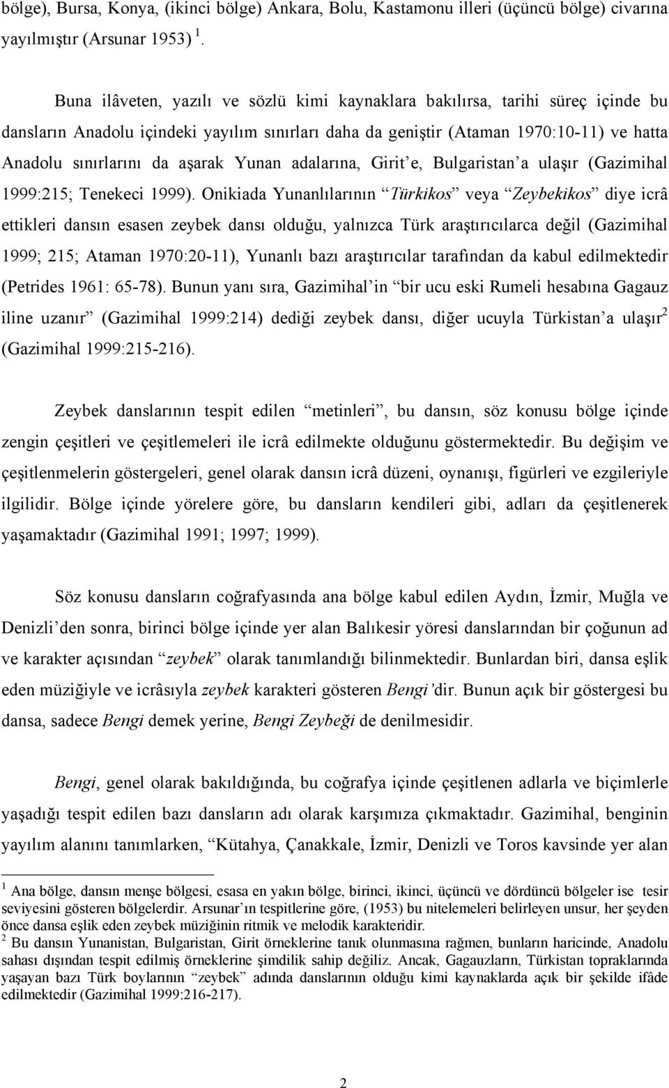 aşarak Yunan adalarına, Girit e, Bulgaristan a ulaşır (Gazimihal 1999:215; Tenekeci 1999).