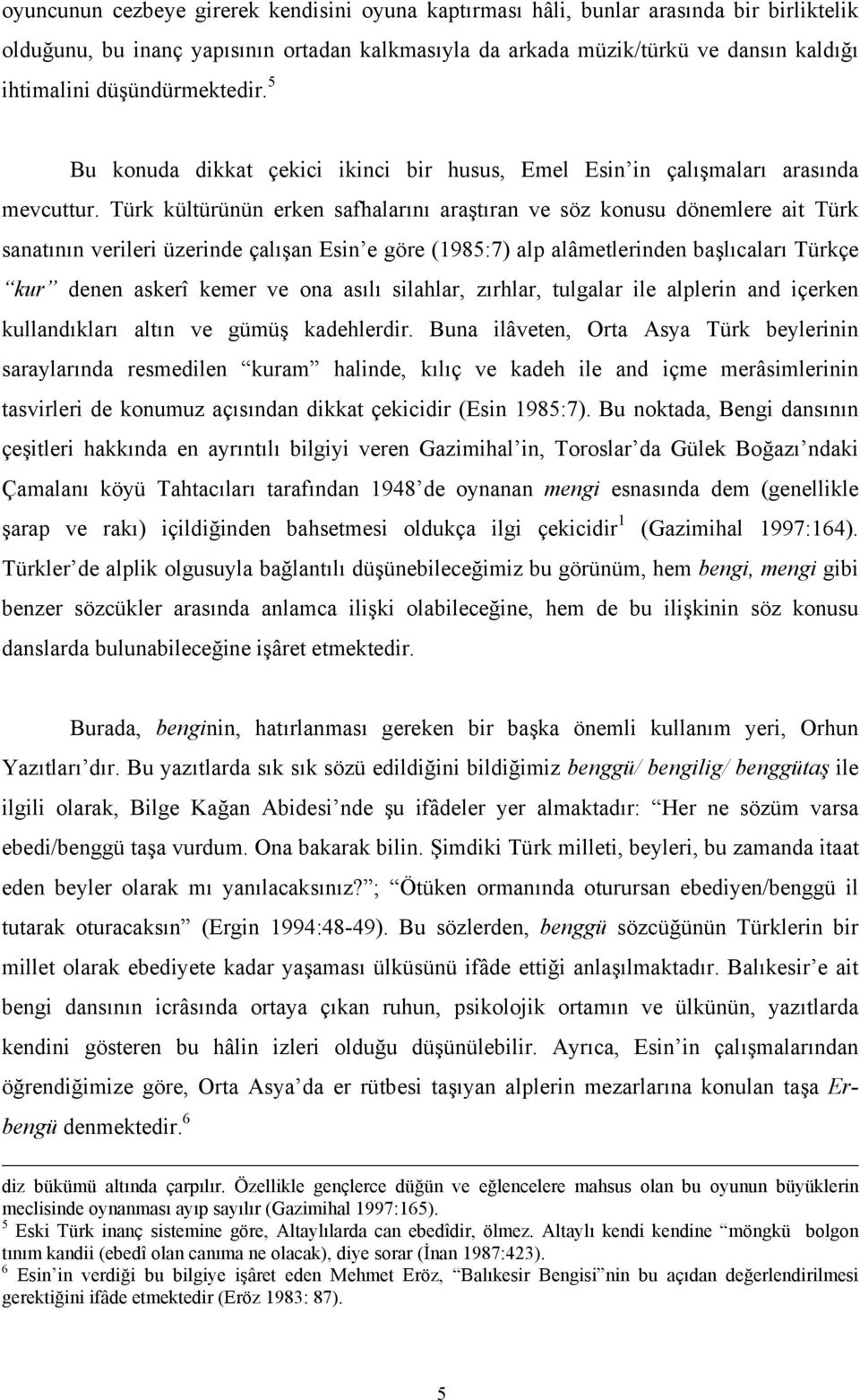 Türk kültürünün erken safhalarını araştıran ve söz konusu dönemlere ait Türk sanatının verileri üzerinde çalışan Esin e göre (1985:7) alp alâmetlerinden başlıcaları Türkçe kur denen askerî kemer ve