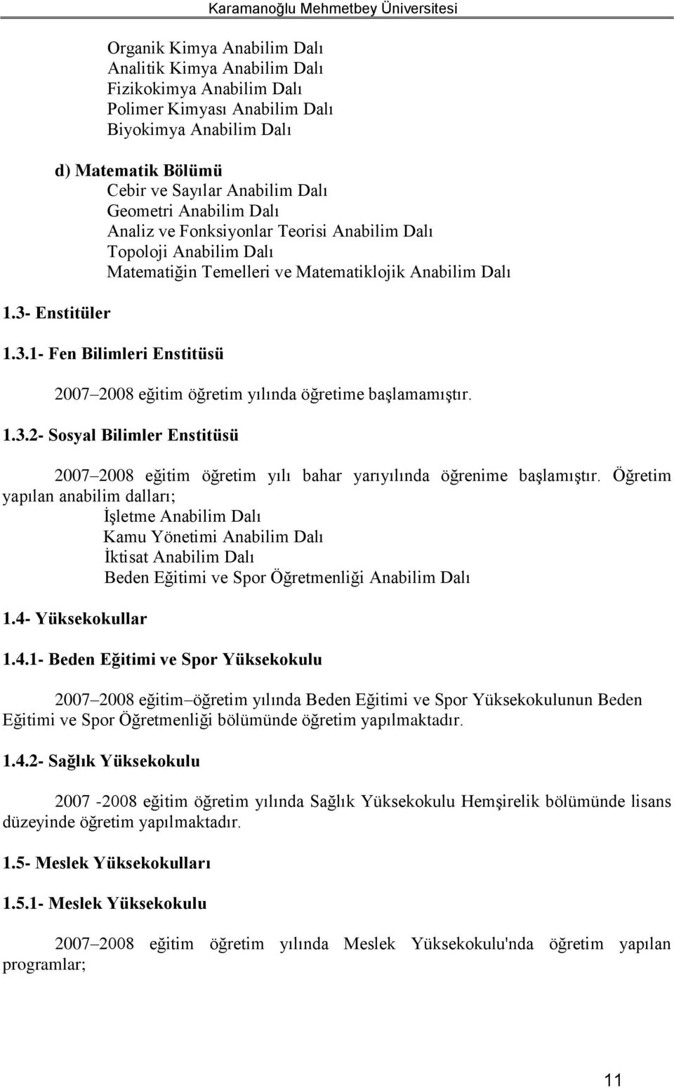 Enstitüler 1.3.1- Fen Bilimleri Enstitüsü 2007 2008 eğitim öğretim yılında öğretime baģlamamıģtır. 1.3.2- Sosyal Bilimler Enstitüsü 2007 2008 eğitim öğretim yılı bahar yarıyılında öğrenime baģlamıģtır.