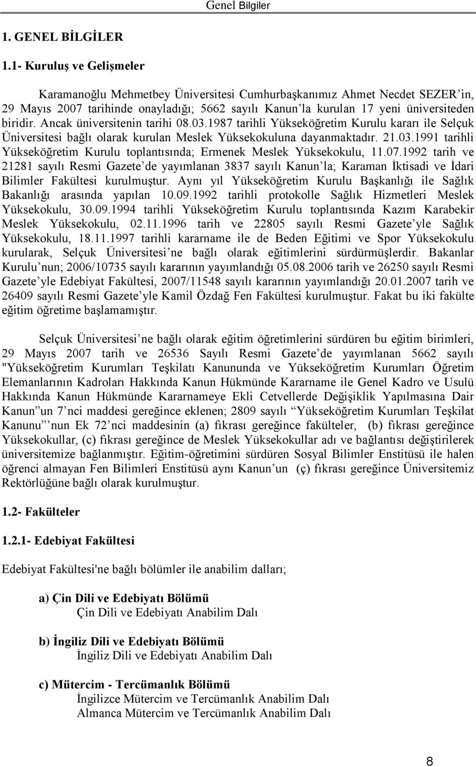 Ancak üniversitenin tarihi 08.03.1987 tarihli Yükseköğretim Kurulu kararı ile Selçuk Üniversitesi bağlı olarak kurulan Meslek Yüksekokuluna dayanmaktadır. 21.03.1991 tarihli Yükseköğretim Kurulu toplantısında; Ermenek Meslek Yüksekokulu, 11.