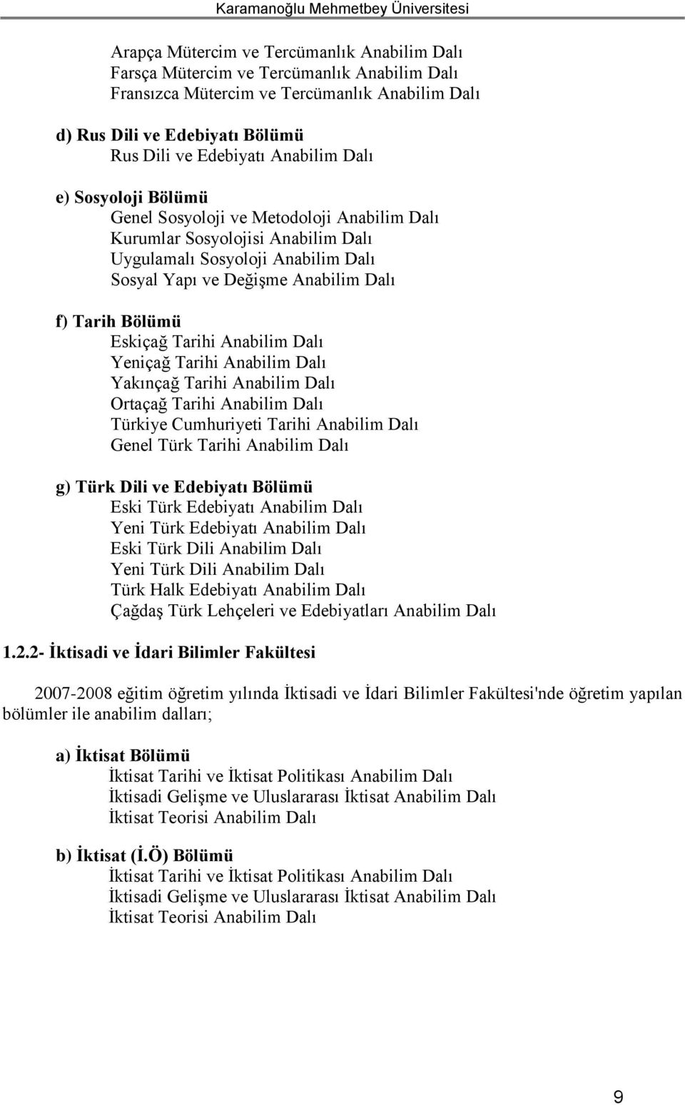 Anabilim Dalı f) Tarih Bölümü Eskiçağ Tarihi Anabilim Dalı Yeniçağ Tarihi Anabilim Dalı Yakınçağ Tarihi Anabilim Dalı Ortaçağ Tarihi Anabilim Dalı Türkiye Cumhuriyeti Tarihi Anabilim Dalı Genel Türk