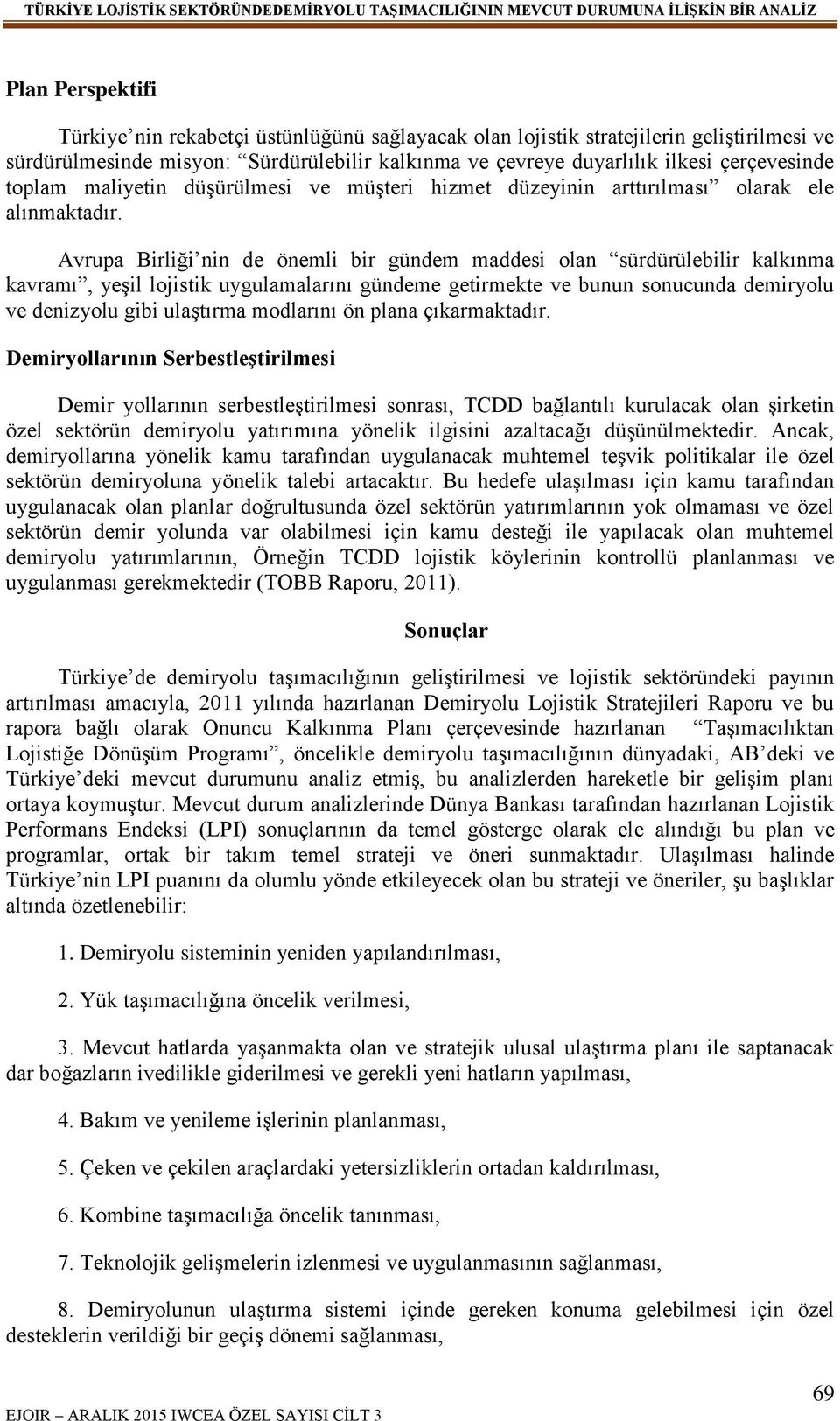 Avrupa Birliği nin de önemli bir gündem maddesi olan sürdürülebilir kalkınma kavramı, yeşil lojistik uygulamalarını gündeme getirmekte ve bunun sonucunda demiryolu ve denizyolu gibi ulaştırma