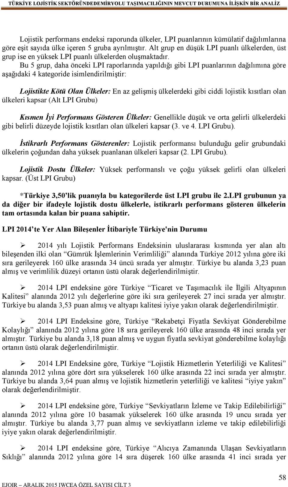 Bu 5 grup, daha önceki LPI raporlarında yapıldığı gibi LPI puanlarının dağılımına göre aşağıdaki 4 kategoride isimlendirilmiştir: Lojistikte Kötü Olan Ülkeler: En az gelişmiş ülkelerdeki gibi ciddi