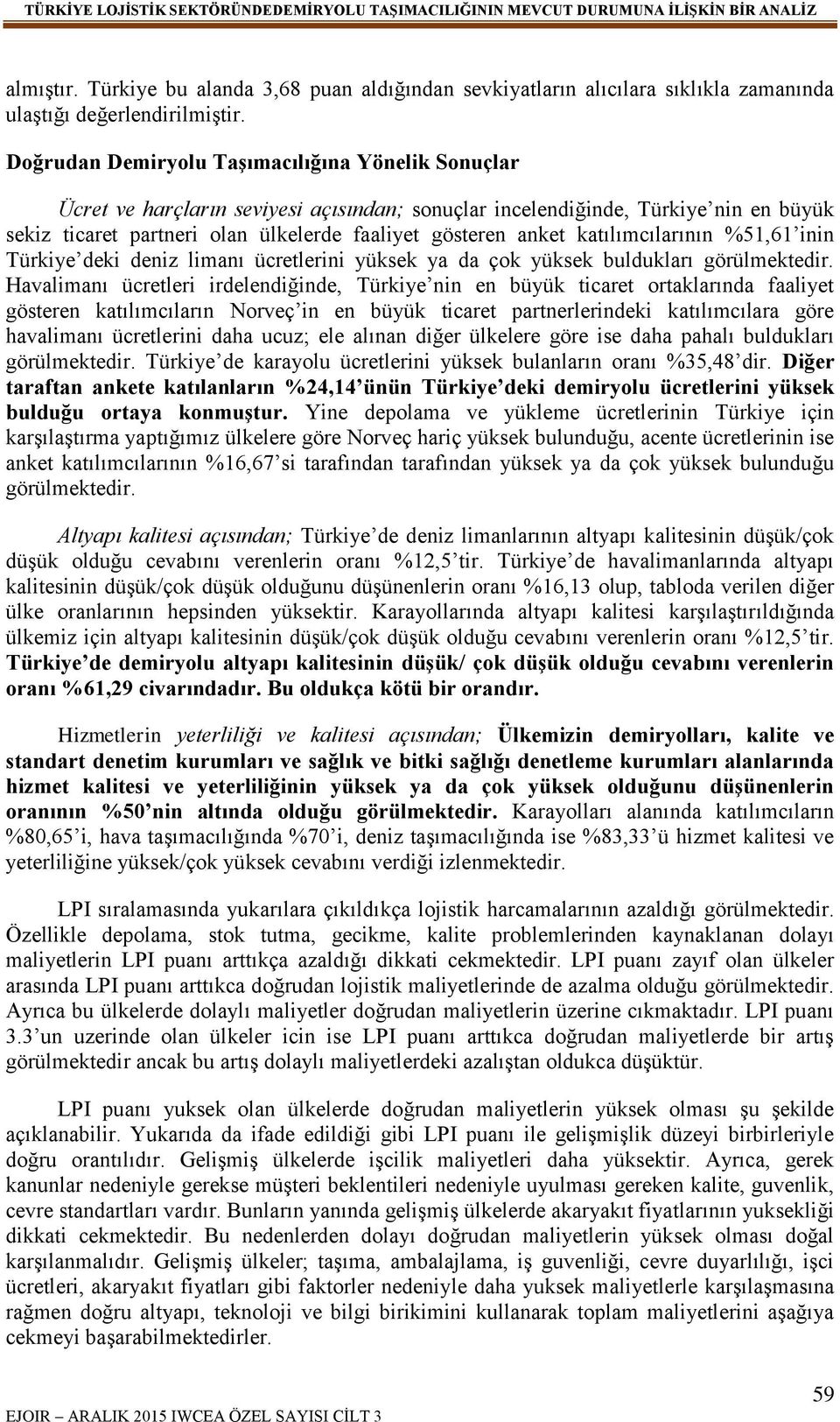 katılımcılarının %51,61 inin Türkiye deki deniz limanı ücretlerini yüksek ya da çok yüksek buldukları görülmektedir.